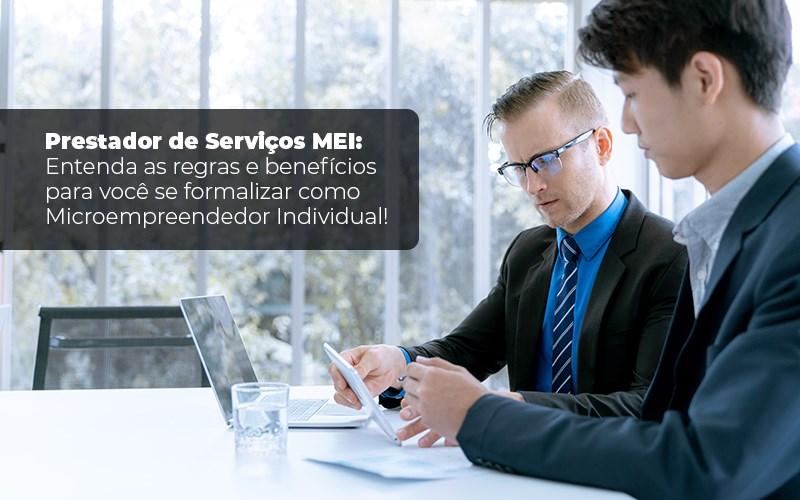 Prestador de Serviços MEI: Entenda as regras e benefícios para você se formalizar como Microempreendedor Individual!